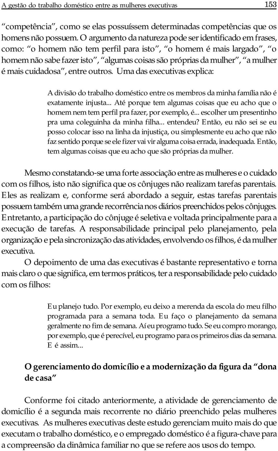 mais cuidadosa, entre outros. Uma das executivas explica: A divisão do trabalho doméstico entre os membros da minha família não é exatamente injusta.