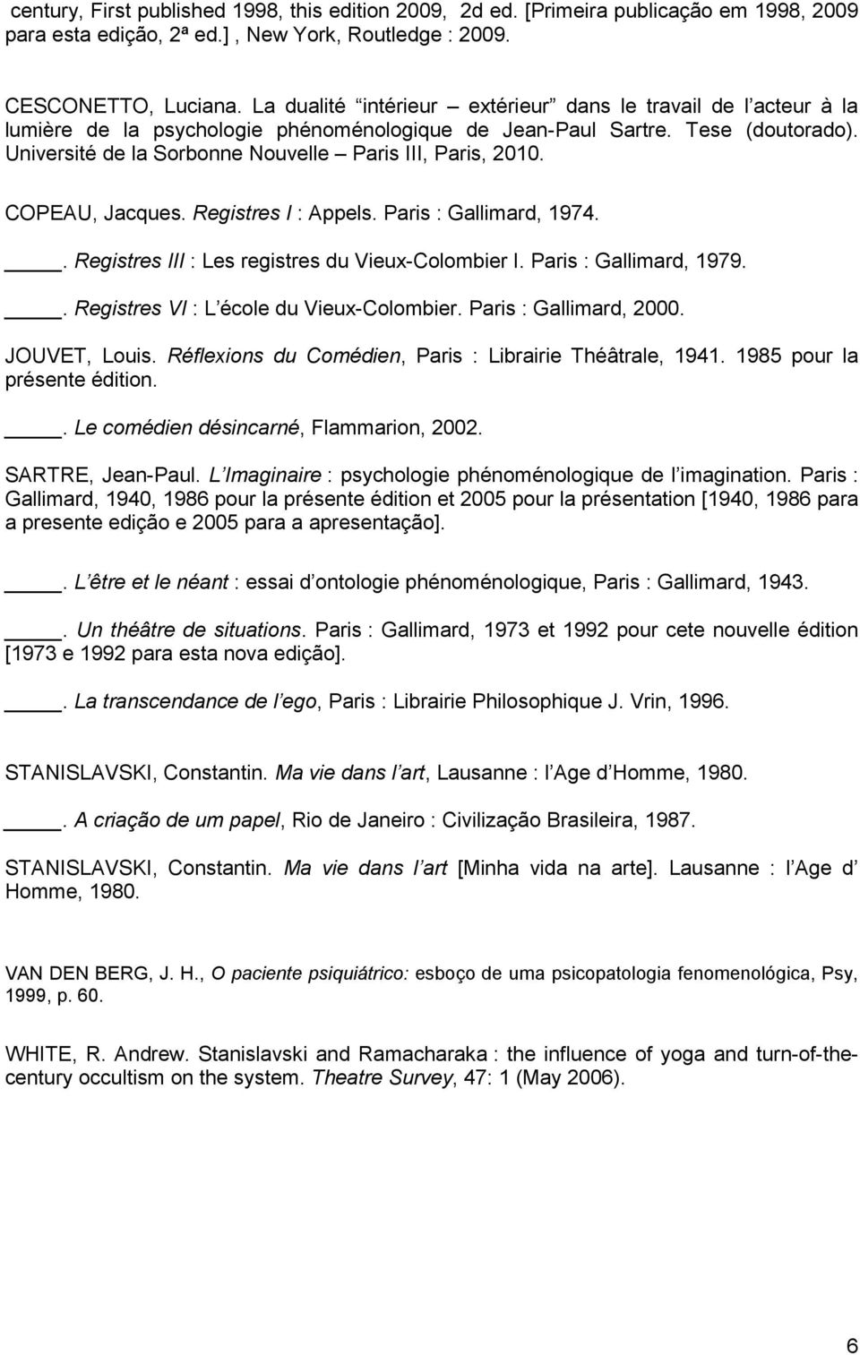 Université de la Sorbonne Nouvelle Paris III, Paris, 2010. COPEAU, Jacques. Registres I : Appels. Paris : Gallimard, 1974.. Registres III : Les registres du Vieux-Colombier I. Paris : Gallimard, 1979.