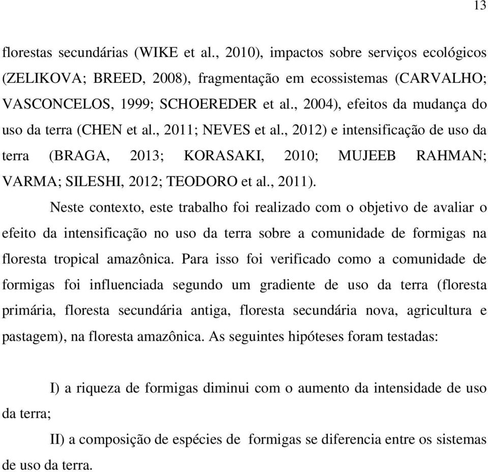 , 2011). Neste contexto, este trabalho foi realizado com o objetivo de avaliar o efeito da intensificação no uso da terra sobre a comunidade de formigas na floresta tropical amazônica.