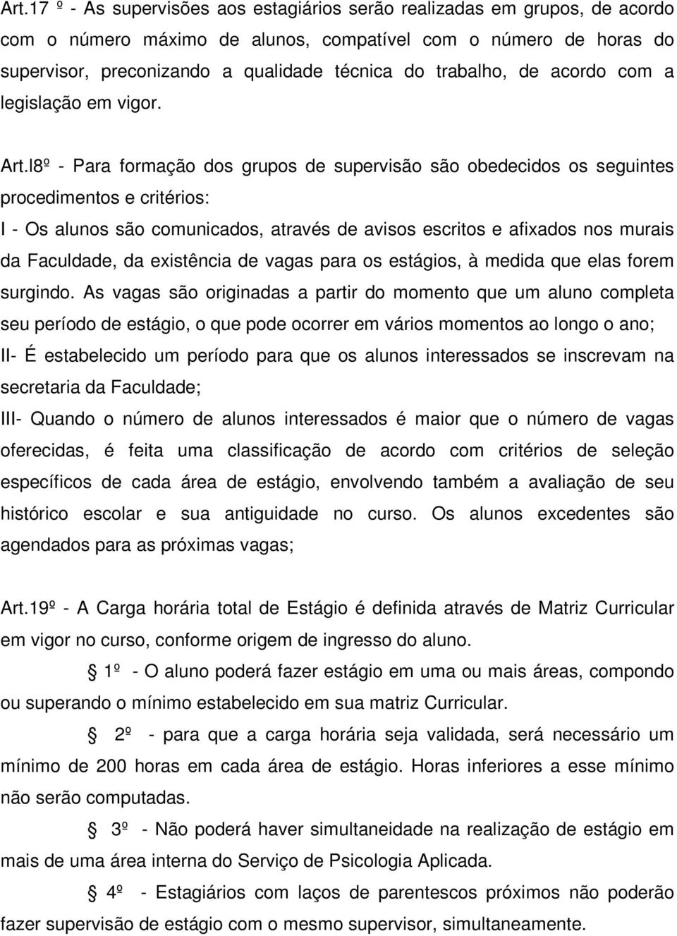 l8º - Para formação dos grupos de supervisão são obedecidos os seguintes procedimentos e critérios: I - Os alunos são comunicados, através de avisos escritos e afixados nos murais da Faculdade, da