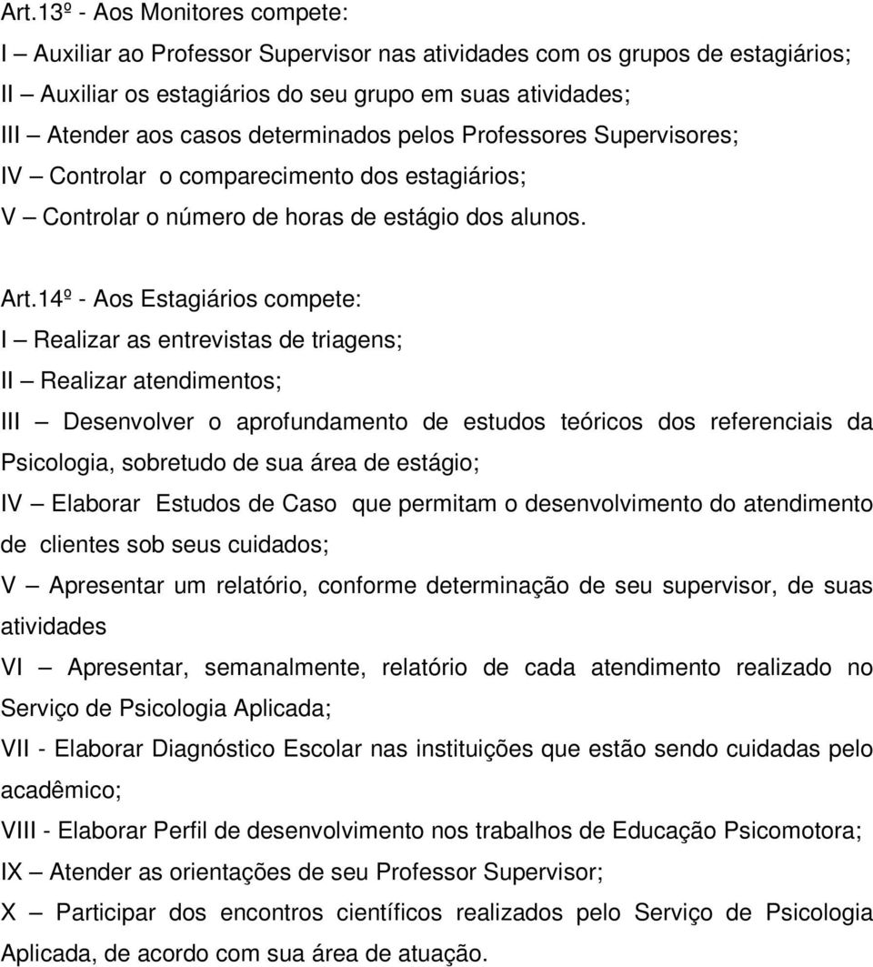 14º - Aos Estagiários compete: I Realizar as entrevistas de triagens; II Realizar atendimentos; III Desenvolver o aprofundamento de estudos teóricos dos referenciais da Psicologia, sobretudo de sua