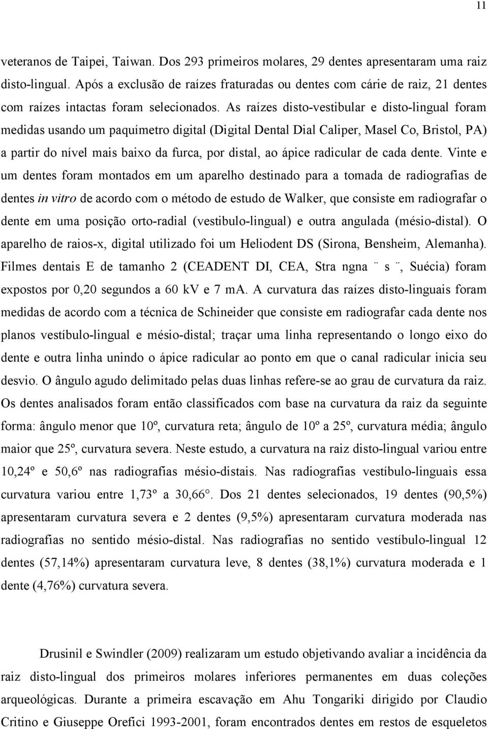 As raízes disto-vestibular e disto-lingual foram medidas usando um paquímetro digital (Digital Dental Dial Caliper, Masel Co, Bristol, PA) a partir do nível mais baixo da furca, por distal, ao ápice