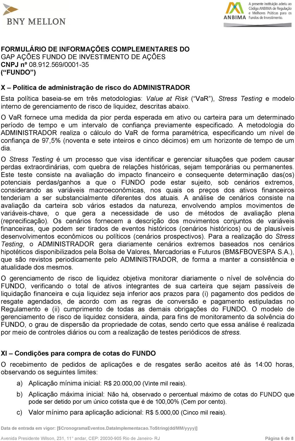 A metodologia do ADMINISTRADOR realiza o cálculo do VaR de forma paramétrica, especificando um nível de confiança de 97,5% (noventa e sete inteiros e cinco décimos) em um horizonte de tempo de um dia.