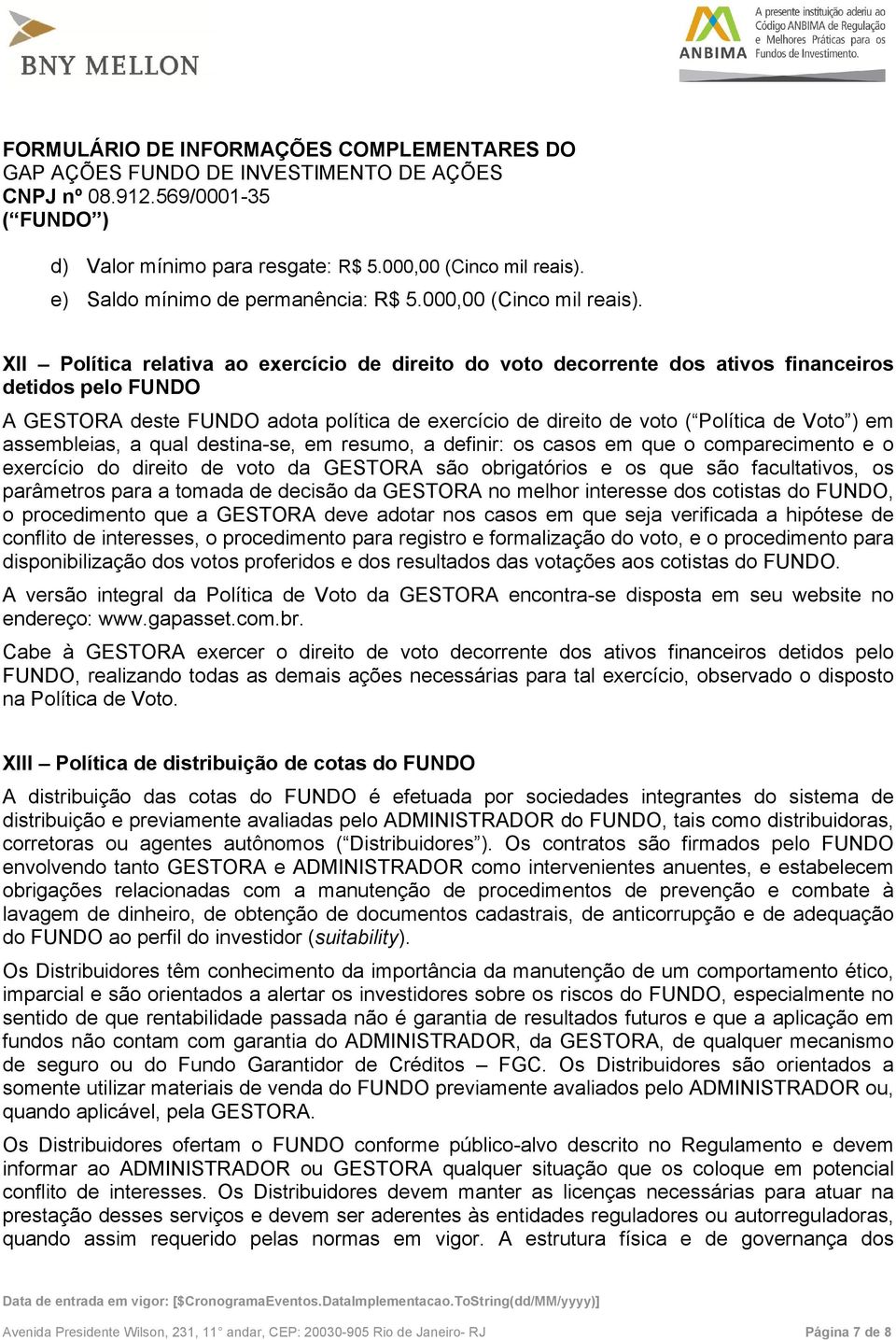 XII Política relativa ao exercício de direito do voto decorrente dos ativos financeiros detidos pelo FUNDO A GESTORA deste FUNDO adota política de exercício de direito de voto ( Política de Voto ) em