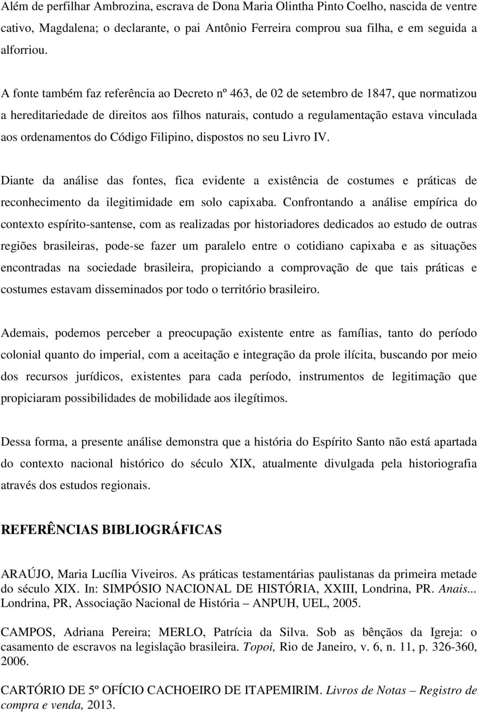 ordenamentos do Código Filipino, dispostos no seu Livro IV. Diante da análise das fontes, fica evidente a existência de costumes e práticas de reconhecimento da ilegitimidade em solo capixaba.