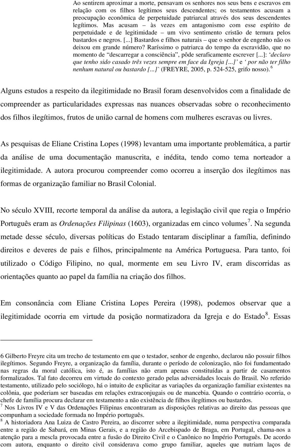 Mas acusam às vezes em antagonismo com esse espírito de perpetuidade e de legitimidade um vivo sentimento cristão de ternura pelos bastardos e negros. [.