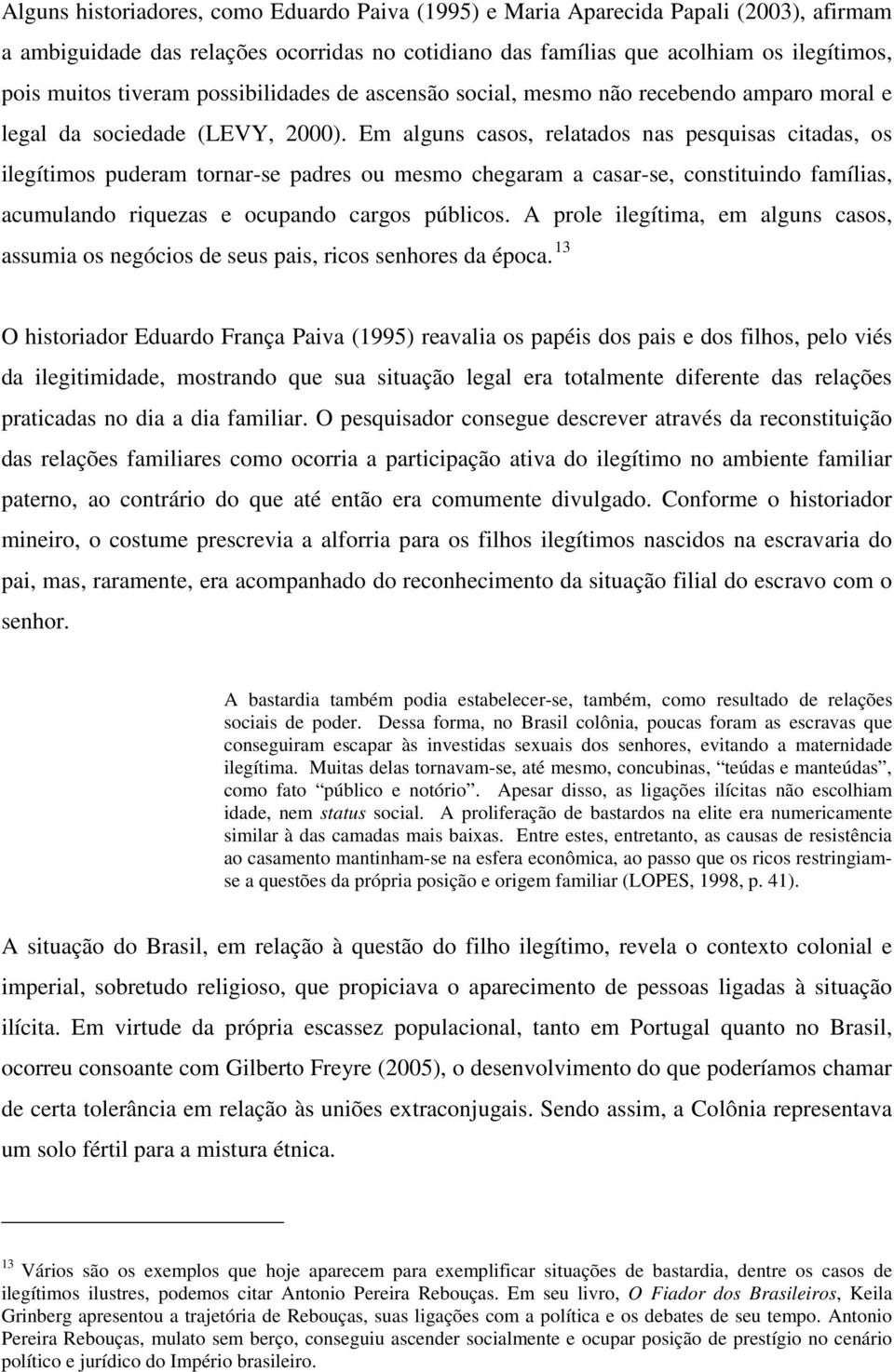 Em alguns casos, relatados nas pesquisas citadas, os ilegítimos puderam tornar-se padres ou mesmo chegaram a casar-se, constituindo famílias, acumulando riquezas e ocupando cargos públicos.