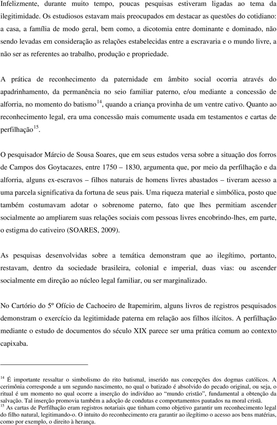 relações estabelecidas entre a escravaria e o mundo livre, a não ser as referentes ao trabalho, produção e propriedade.