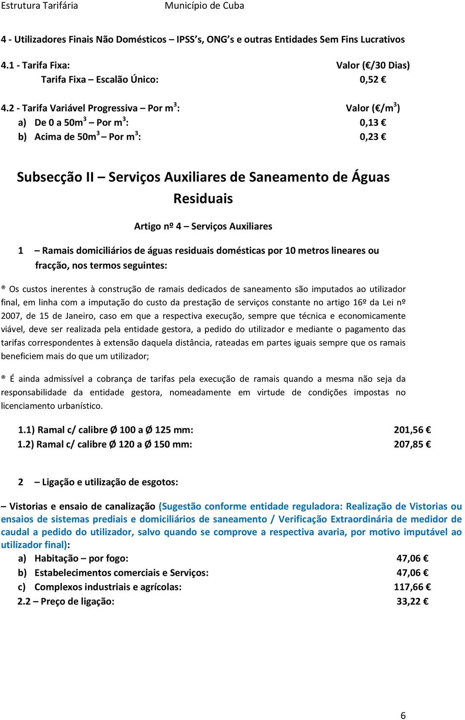 Serviços Auxiliares 1 Ramais domiciliários de águas residuais domésticas por 10 metros lineares ou fracção, nos termos seguintes: Os custos inerentes à construção de ramais dedicados de saneamento