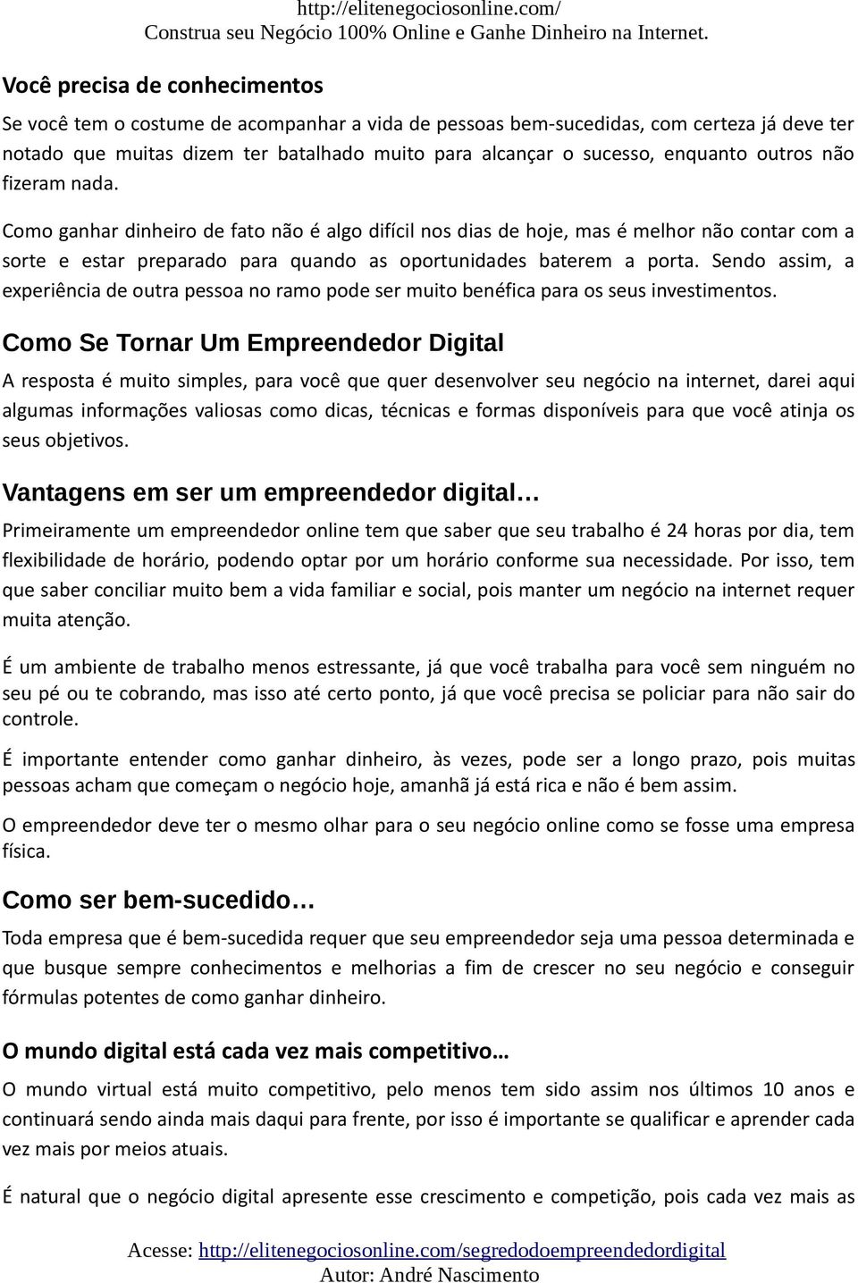 Sendo assim, a experiência de outra pessoa no ramo pode ser muito benéfica para os seus investimentos.