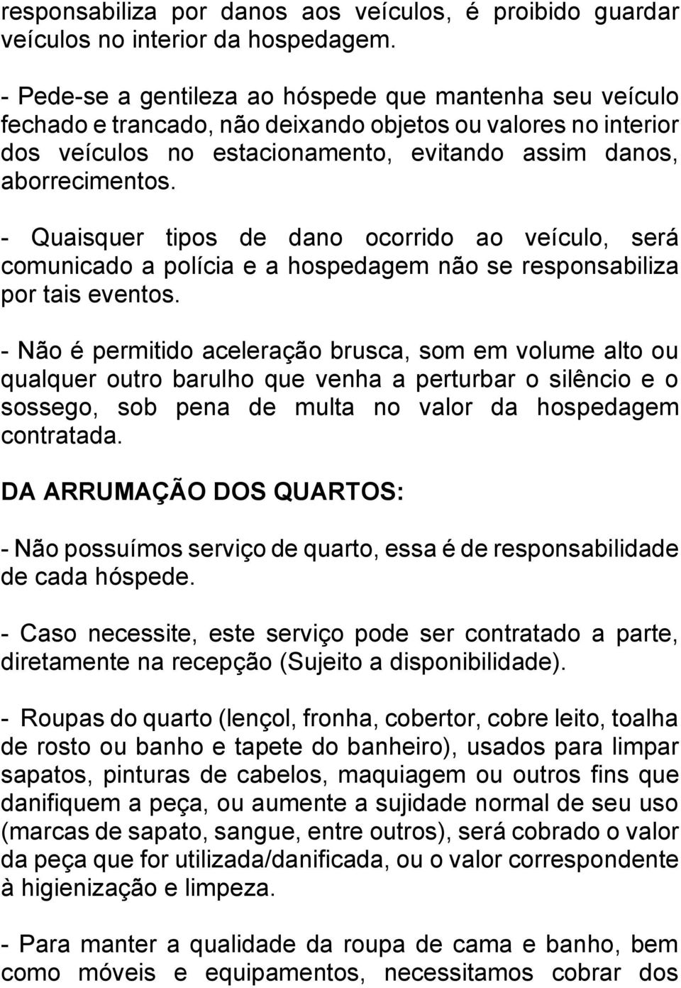 - Quaisquer tipos de dano ocorrido ao veículo, será comunicado a polícia e a hospedagem não se responsabiliza por tais eventos.