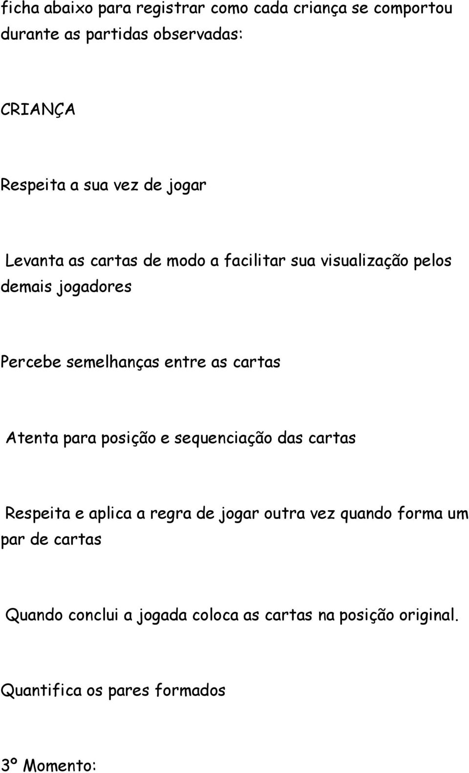 entre as cartas Atenta para posição e sequenciação das cartas Respeita e aplica a regra de jogar outra vez quando