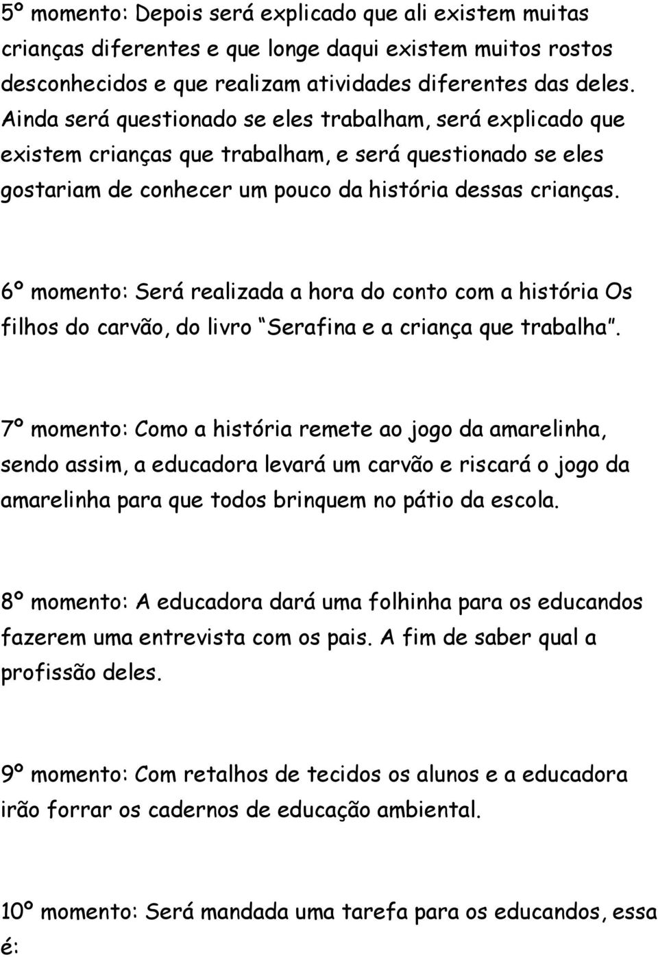 6º momento: Será realizada a hora do conto com a história Os filhos do carvão, do livro Serafina e a criança que trabalha.