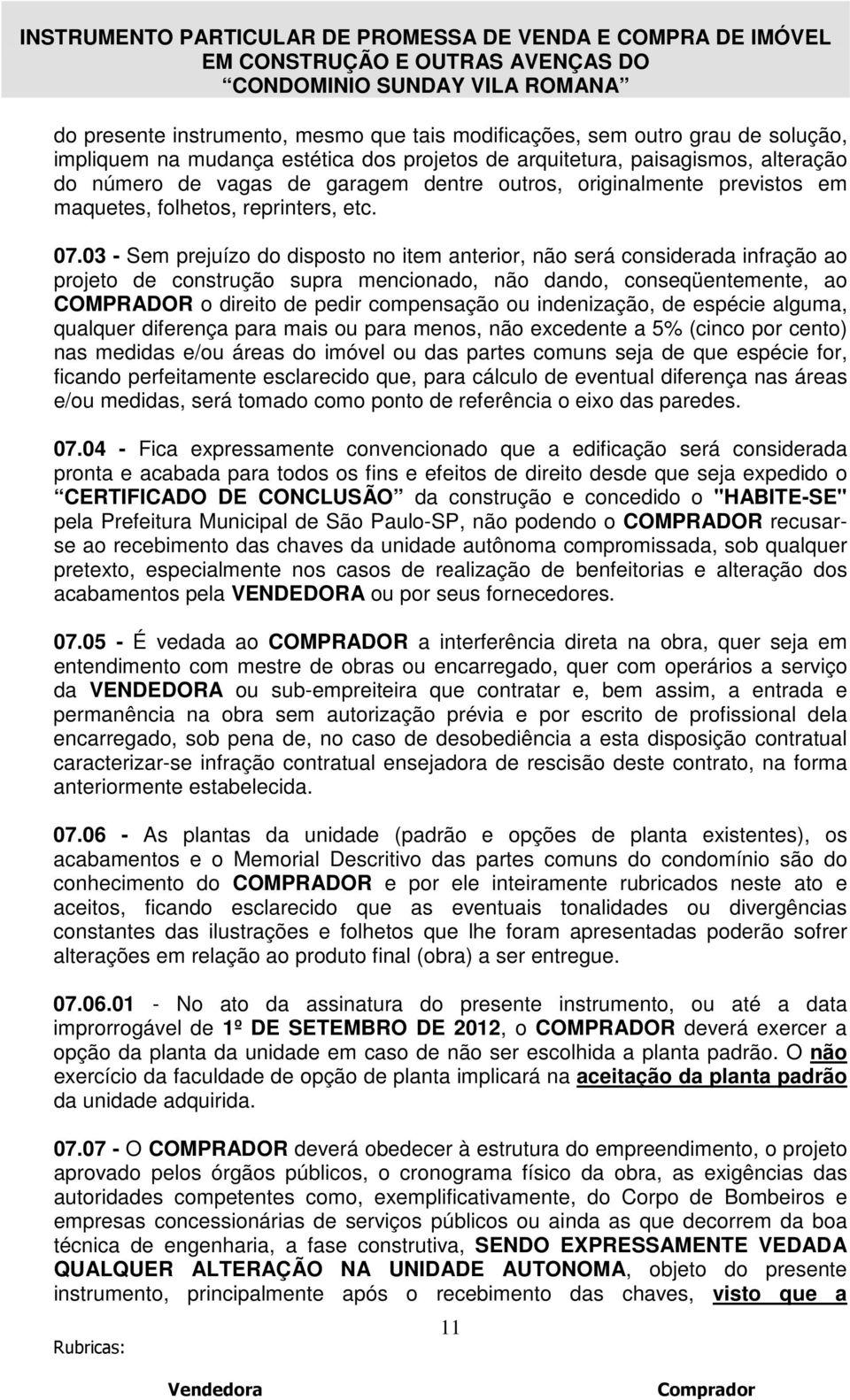 03 - Sem prejuízo do disposto no item anterior, não será considerada infração ao projeto de construção supra mencionado, não dando, conseqüentemente, ao COMPRADOR o direito de pedir compensação ou