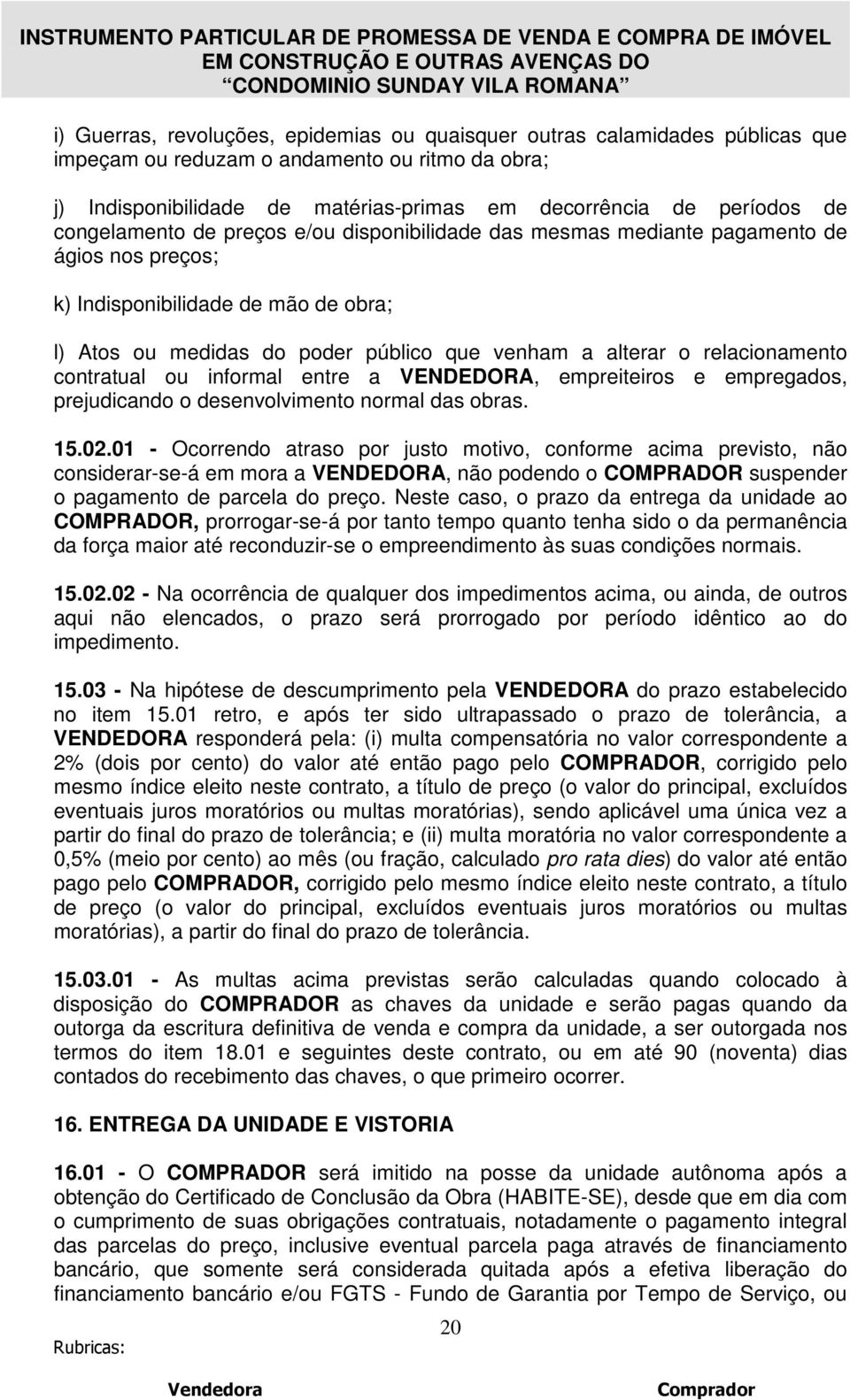 relacionamento contratual ou informal entre a VENDEDORA, empreiteiros e empregados, prejudicando o desenvolvimento normal das obras. 15.02.