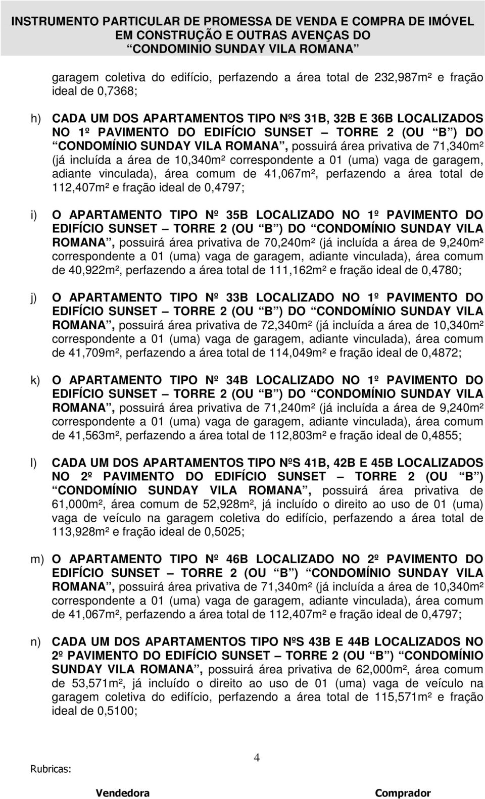 perfazendo a área total de 112,407m² e fração ideal de 0,4797; i) O APARTAMENTO TIPO Nº 35B LOCALIZADO NO 1º PAVIMENTO DO EDIFÍCIO SUNSET TORRE 2 (OU B ) DO CONDOMÍNIO SUNDAY VILA ROMANA, possuirá