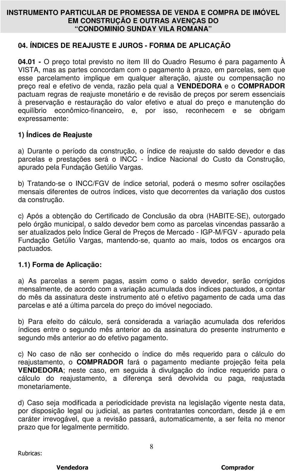 alteração, ajuste ou compensação no preço real e efetivo de venda, razão pela qual a VENDEDORA e o COMPRADOR pactuam regras de reajuste monetário e de revisão de preços por serem essenciais à