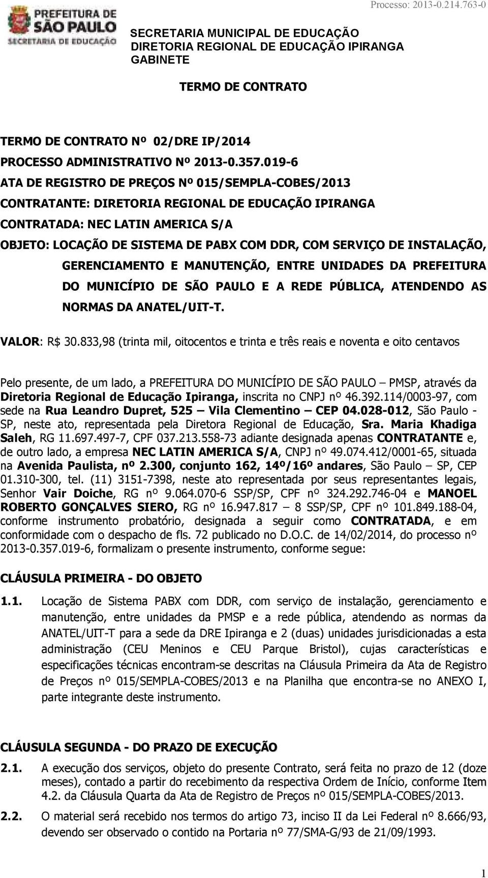 MANUTENÇÃO, ENTRE UNIDADES DA PREFEITURA DO MUNICÍPIO DE SÃO PAULO E A REDE PÚBLICA, ATENDENDO AS NORMAS DA ANATEL/UIT-T. VALOR: R$ 30.