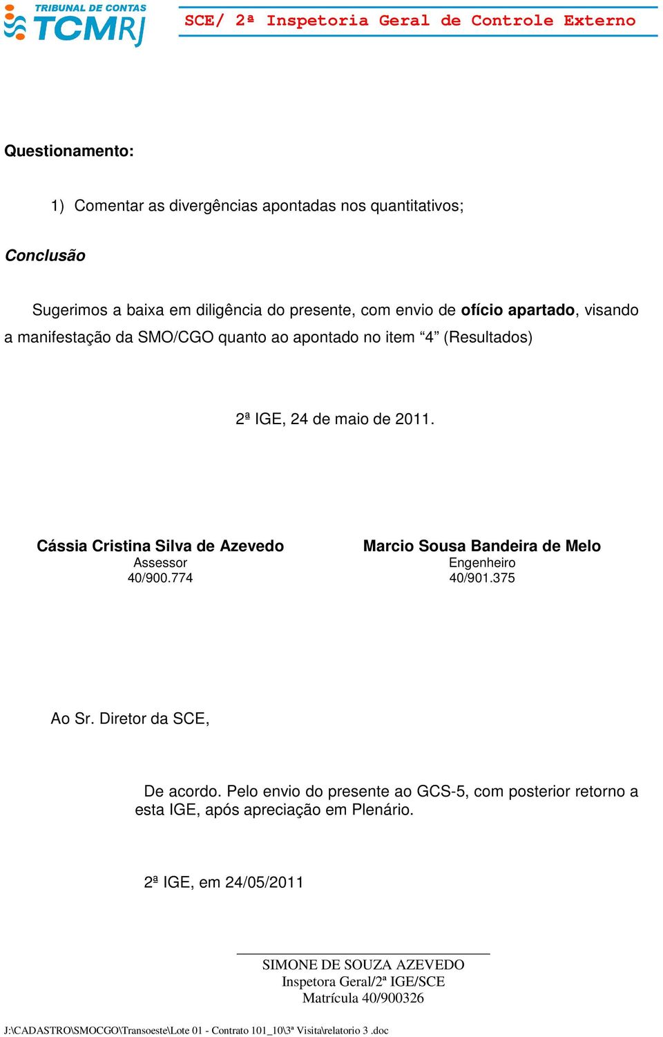 Cássia Cristina Silva de Azevedo Marcio Sousa Bandeira de Melo Assessor Engenheiro 40/900.774 40/901.375 Ao Sr. Diretor da SCE, De acordo.