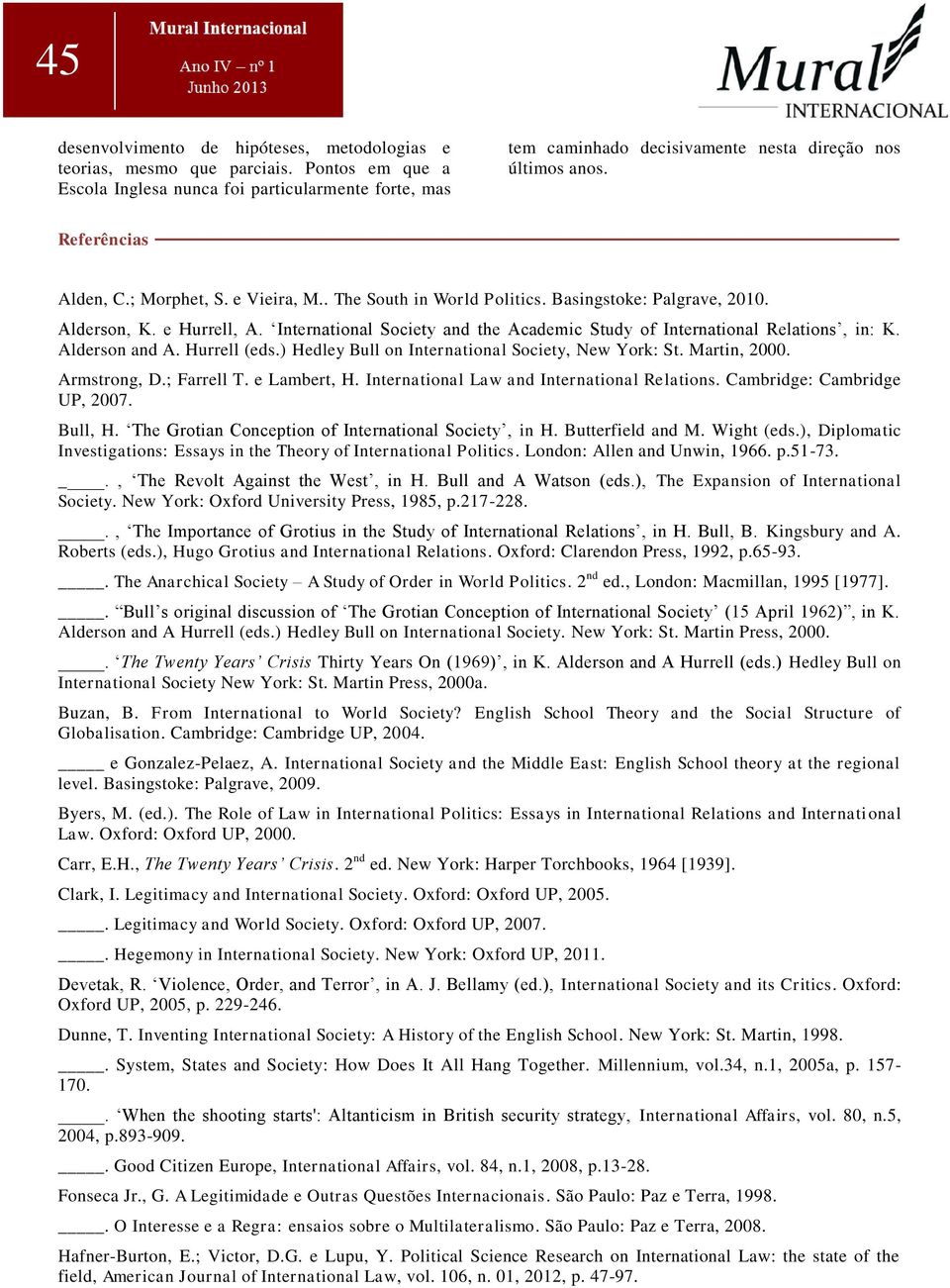 . The South in World Politics. Basingstoke: Palgrave, 2010. Alderson, K. e Hurrell, A. International Society and the Academic Study of International Relations, in: K. Alderson and A. Hurrell (eds.