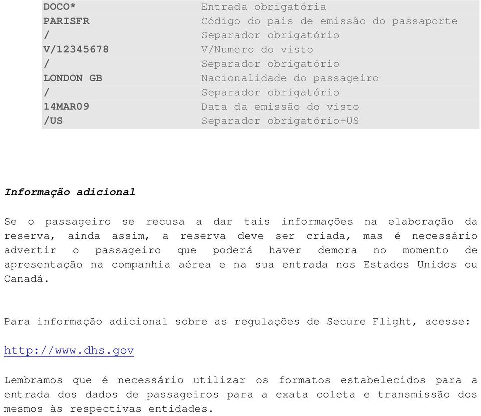 passageiro que poderá haver demora no momento de apresentação na companhia aérea e na sua entrada nos Estados Unidos ou Canadá.