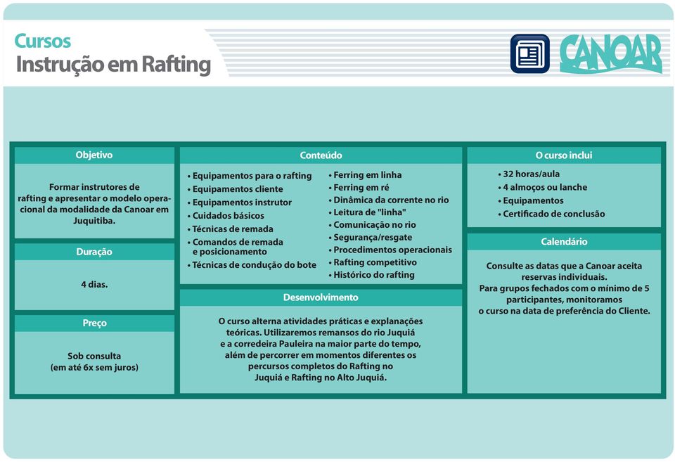 Comunicação no rio Segurança/resgate Procedimentos operacionais Rafting competitivo Histórico do rafting (em até 6x sem juros) O curso alterna atividades práticas e explanações teóricas.