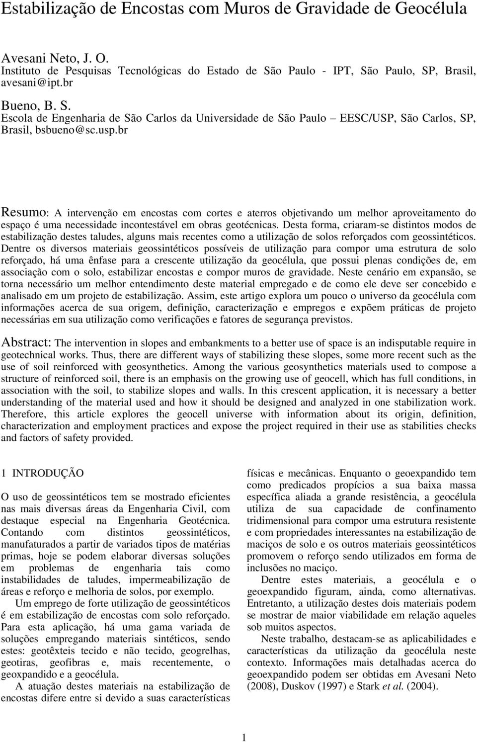 br Resumo: A intervenção em encostas com cortes e aterros objetivando um melhor aproveitamento do espaço é uma necessidade incontestável em obras geotécnicas.