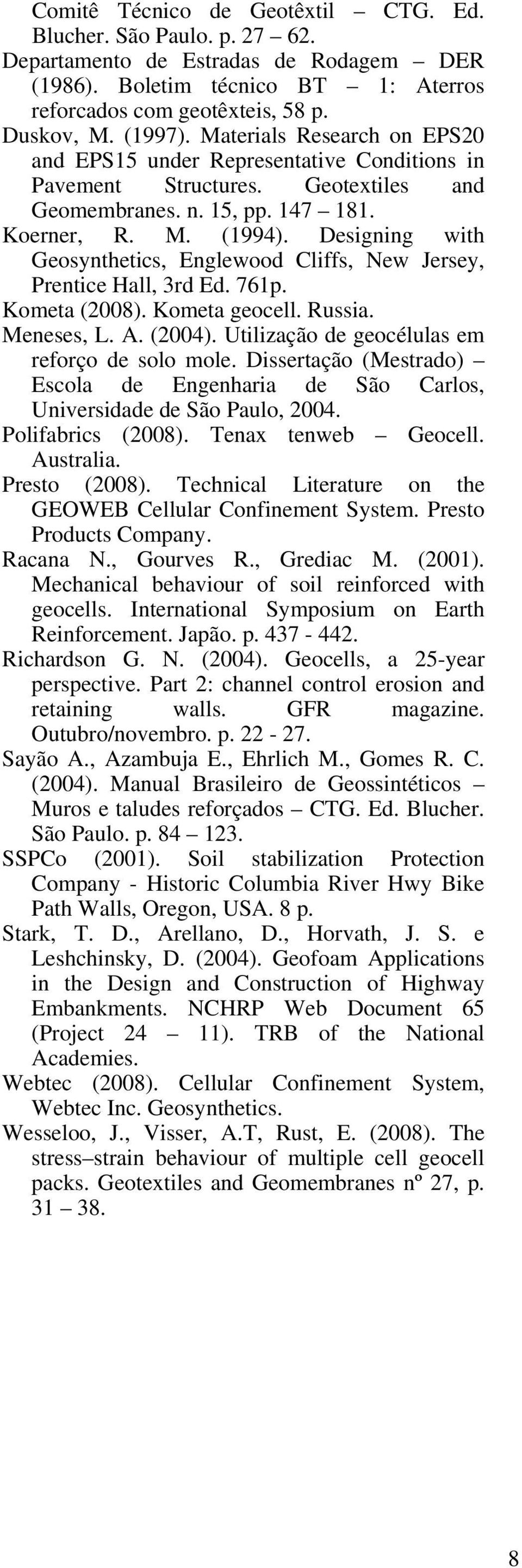 Designing with Geosynthetics, Englewood Cliffs, New Jersey, Prentice Hall, 3rd Ed. 761p. Kometa (2008). Kometa geocell. Russia. Meneses, L. A. (2004). Utilização de geocélulas em reforço de solo mole.