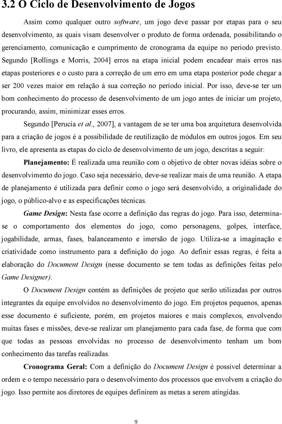 Segundo [Rollings e Morris, 2004] erros na etapa inicial podem encadear mais erros nas etapas posteriores e o custo para a correção de um erro em uma etapa posterior pode chegar a ser 200 vezes maior