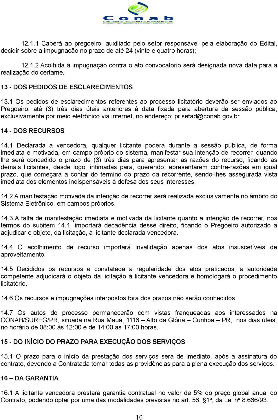 1 Os pedidos de esclarecimentos referentes ao processo licitatório deverão ser enviados ao Pregoeiro, até (3) três dias úteis anteriores à data fixada para abertura da sessão pública, exclusivamente