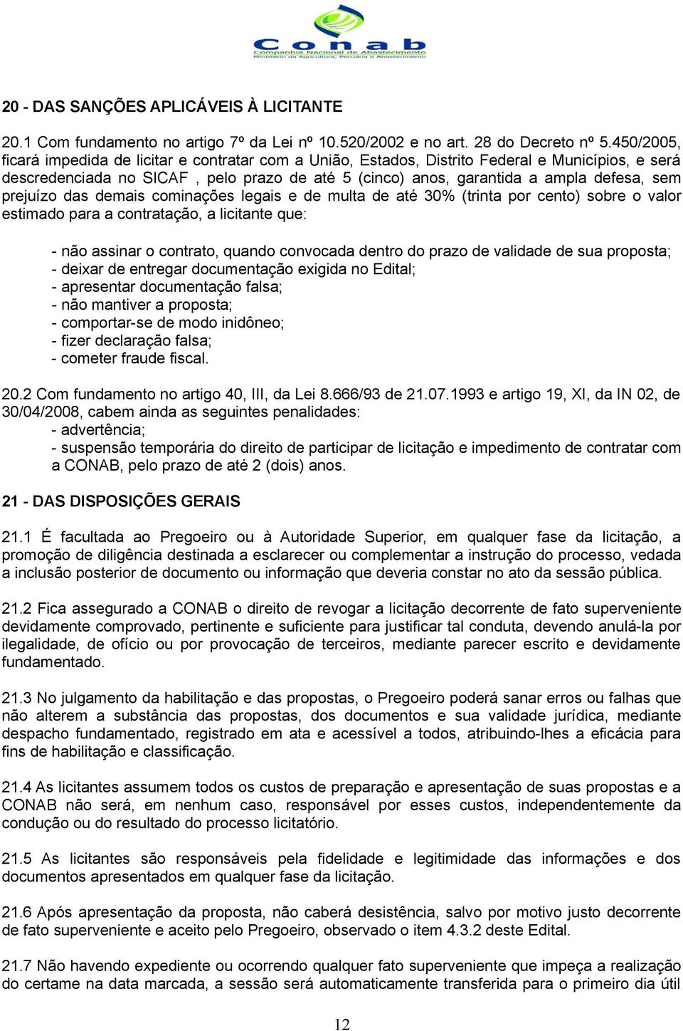 prejuízo das demais cominações legais e de multa de até 30% (trinta por cento) sobre o valor estimado para a contratação, a licitante que: - não assinar o contrato, quando convocada dentro do prazo