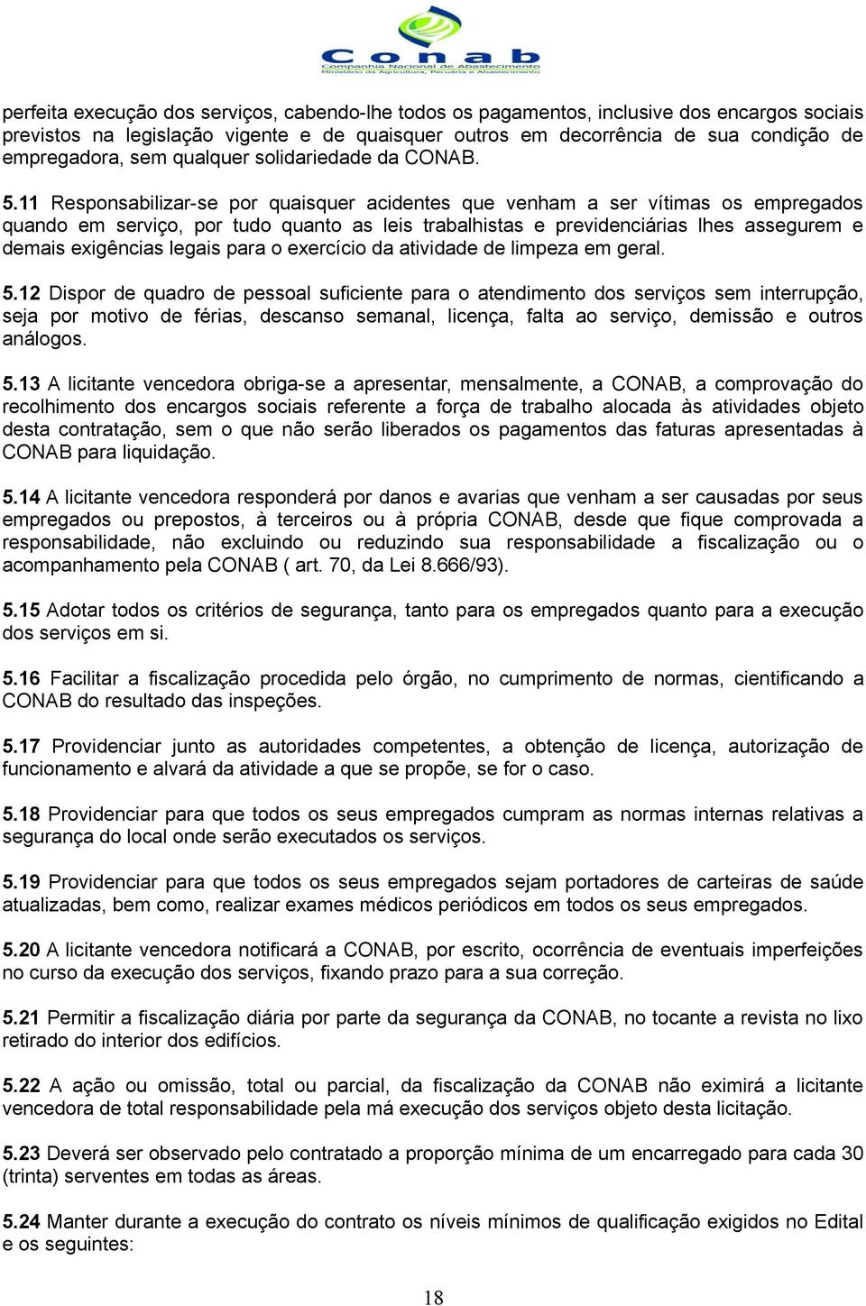 11 Responsabilizar-se por quaisquer acidentes que venham a ser vítimas os empregados quando em serviço, por tudo quanto as leis trabalhistas e previdenciárias lhes assegurem e demais exigências