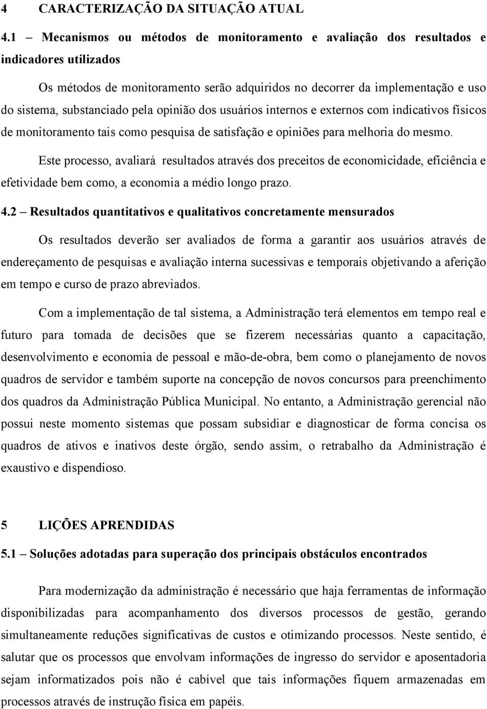 pela opinião dos usuários internos e externos com indicativos físicos de monitoramento tais como pesquisa de satisfação e opiniões para melhoria do mesmo.