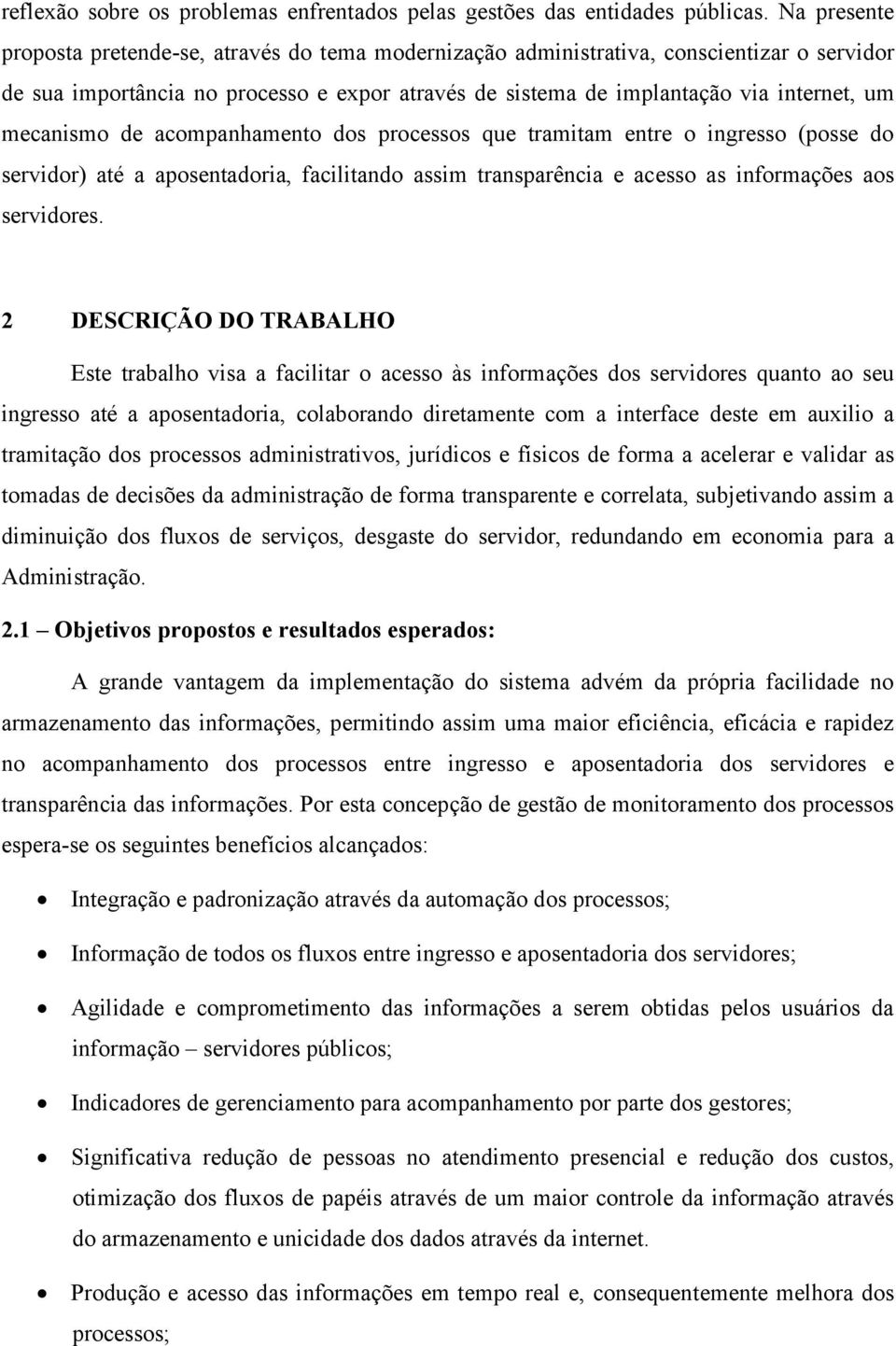 mecanismo de acompanhamento dos processos que tramitam entre o ingresso (posse do servidor) até a aposentadoria, facilitando assim transparência e acesso as informações aos servidores.