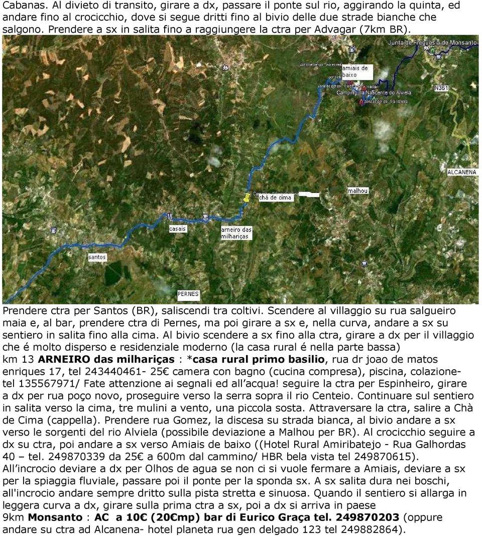 Scendere al villaggio su rua salgueiro maia e, al bar, prendere ctra di Pernes, ma poi girare a sx e, nella curva, andare a sx su sentiero in salita fino alla cima.