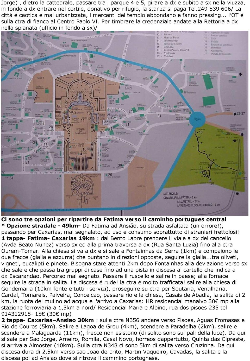 Per timbrare la credenziale andate alla Rettoria a dx nella spianata (ufficio in fondo a sx)/ Ci sono tre opzioni per ripartire da Fatima verso il caminho portugues central * Opzione stradale - 49km-