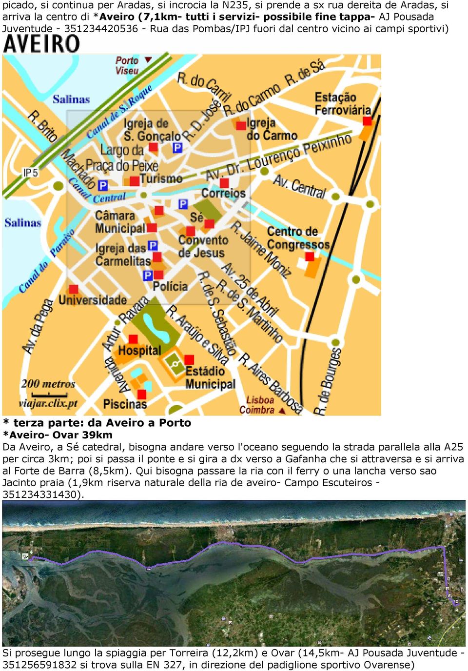 strada parallela alla A25 per circa 3km; poi si passa il ponte e si gira a dx verso a Gafanha che si attraversa e si arriva al Forte de Barra (8,5km).