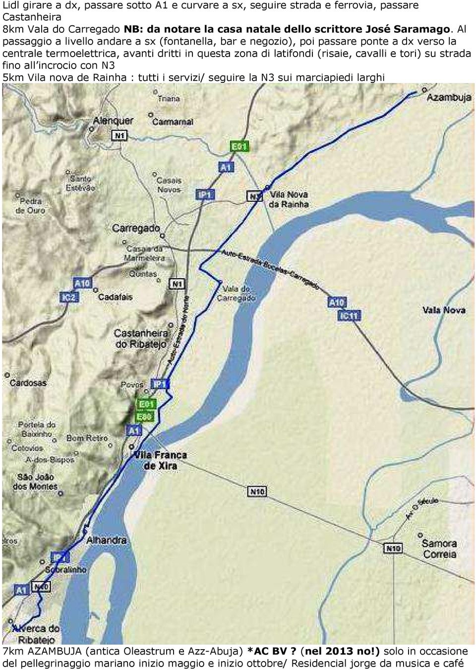 Al passaggio a livello andare a sx (fontanella, bar e negozio), poi passare ponte a dx verso la centrale termoelettrica, avanti dritti in questa zona di latifondi