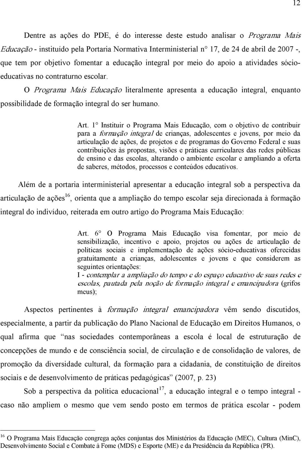 O Programa Mais Educação literalmente apresenta a educação integral, enquanto possibilidade de formação integral do ser humano. Art.