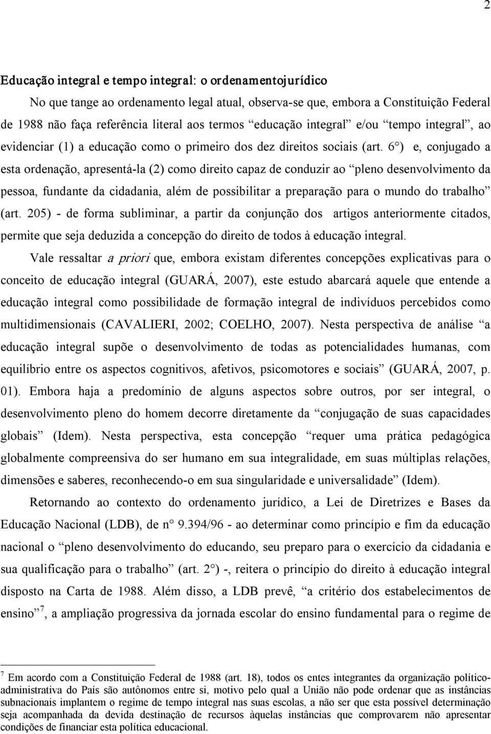 6 ) e, conjugado a esta ordenação, apresentá la (2) como direito capaz de conduzir ao pleno desenvolvimento da pessoa, fundante da cidadania, além de possibilitar a preparação para o mundo do