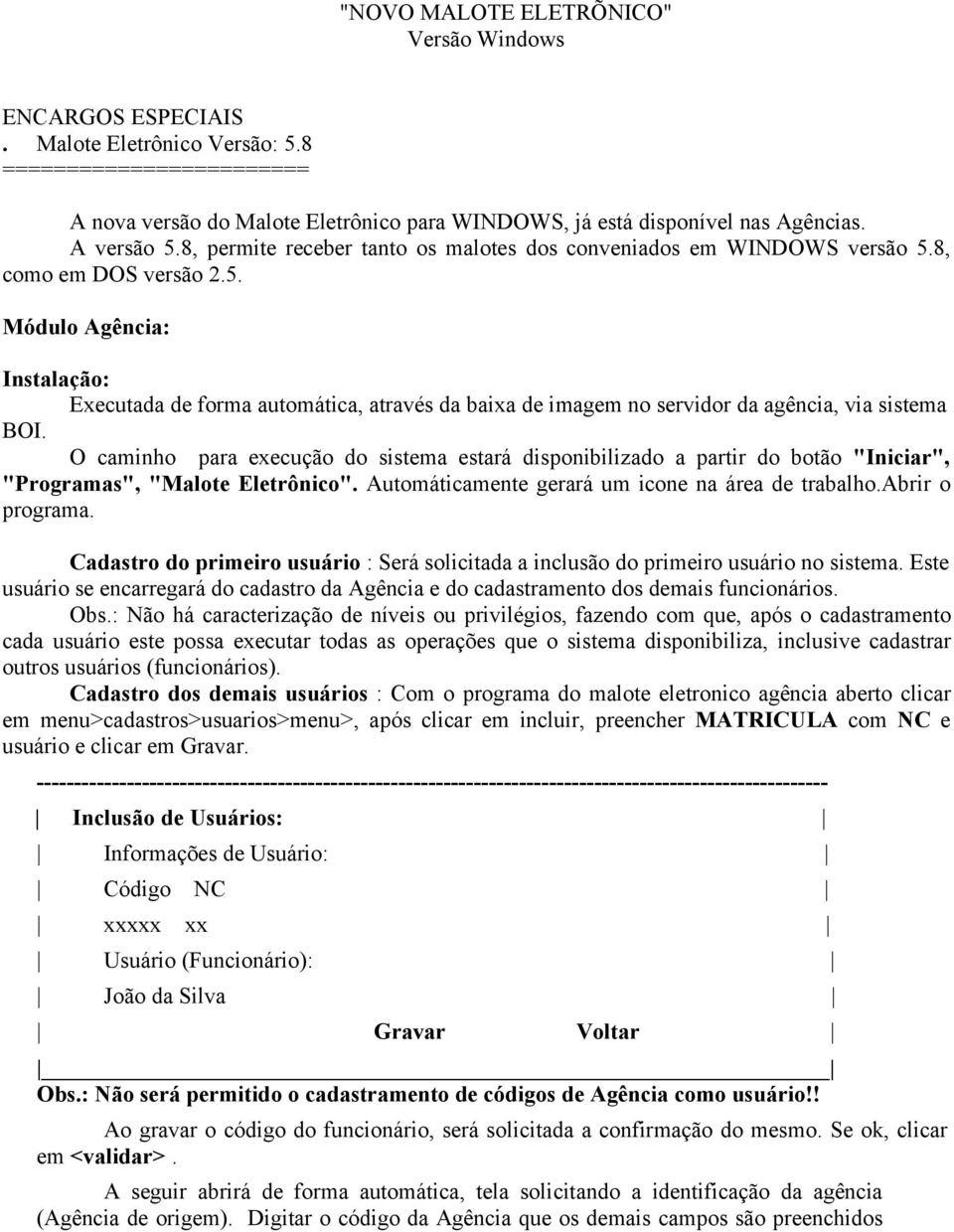 O caminho para execução do sistema estará disponibilizado a partir do botão "Iniciar", "Programas", "Malote Eletrônico". Automáticamente gerará um icone na área de trabalho.abrir o programa.