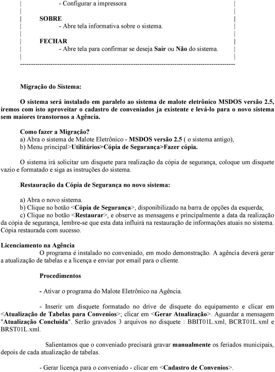 versão 2.5, iremos com isto aproveitar o cadastro de conveniados ja existente e levá-lo para o novo sistema sem maiores transtornos a Agência. Como fazer a Migração?