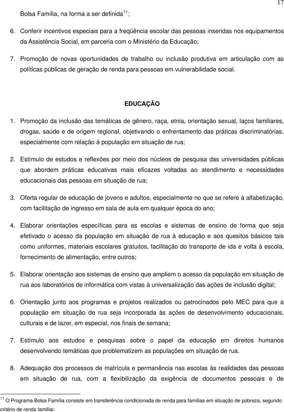 Promoção de novas oportunidades de trabalho ou inclusão produtiva em articulação com as políticas públicas de geração de renda para pessoas em vulnerabilidade social. EDUCAÇÃO 1.