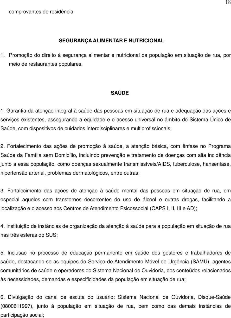 Garantia da atenção integral à saúde das pessoas em situação de rua e adequação das ações e serviços existentes, assegurando a equidade e o acesso universal no âmbito do Sistema Único de Saúde, com