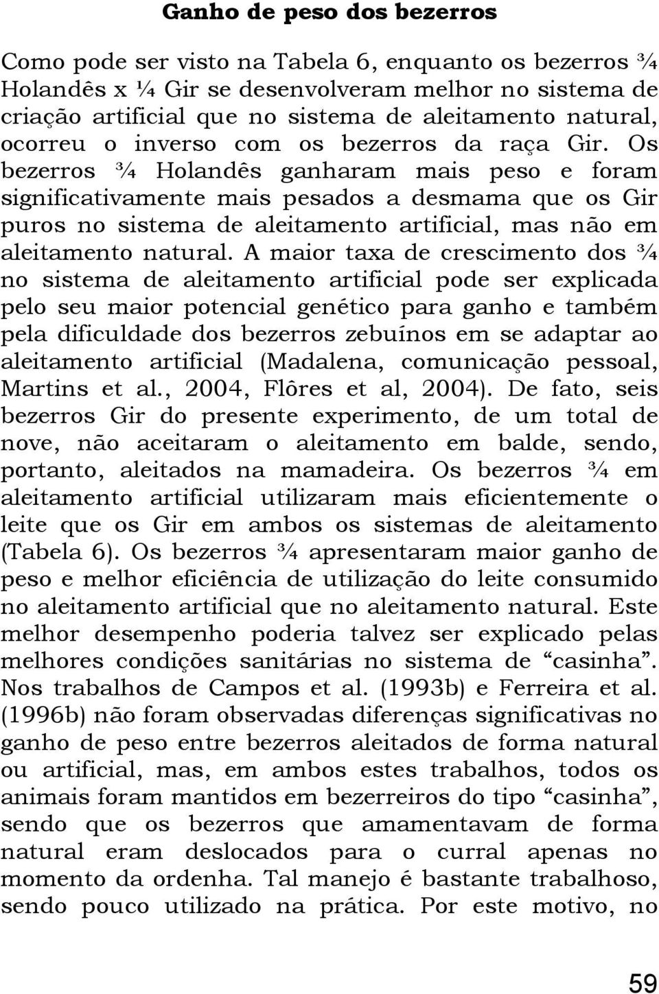 Os bezerros ¾ Holandês ganharam mais peso e foram significativamente mais pesados a desmama que os Gir puros no sistema de aleitamento artificial, mas não em aleitamento natural.