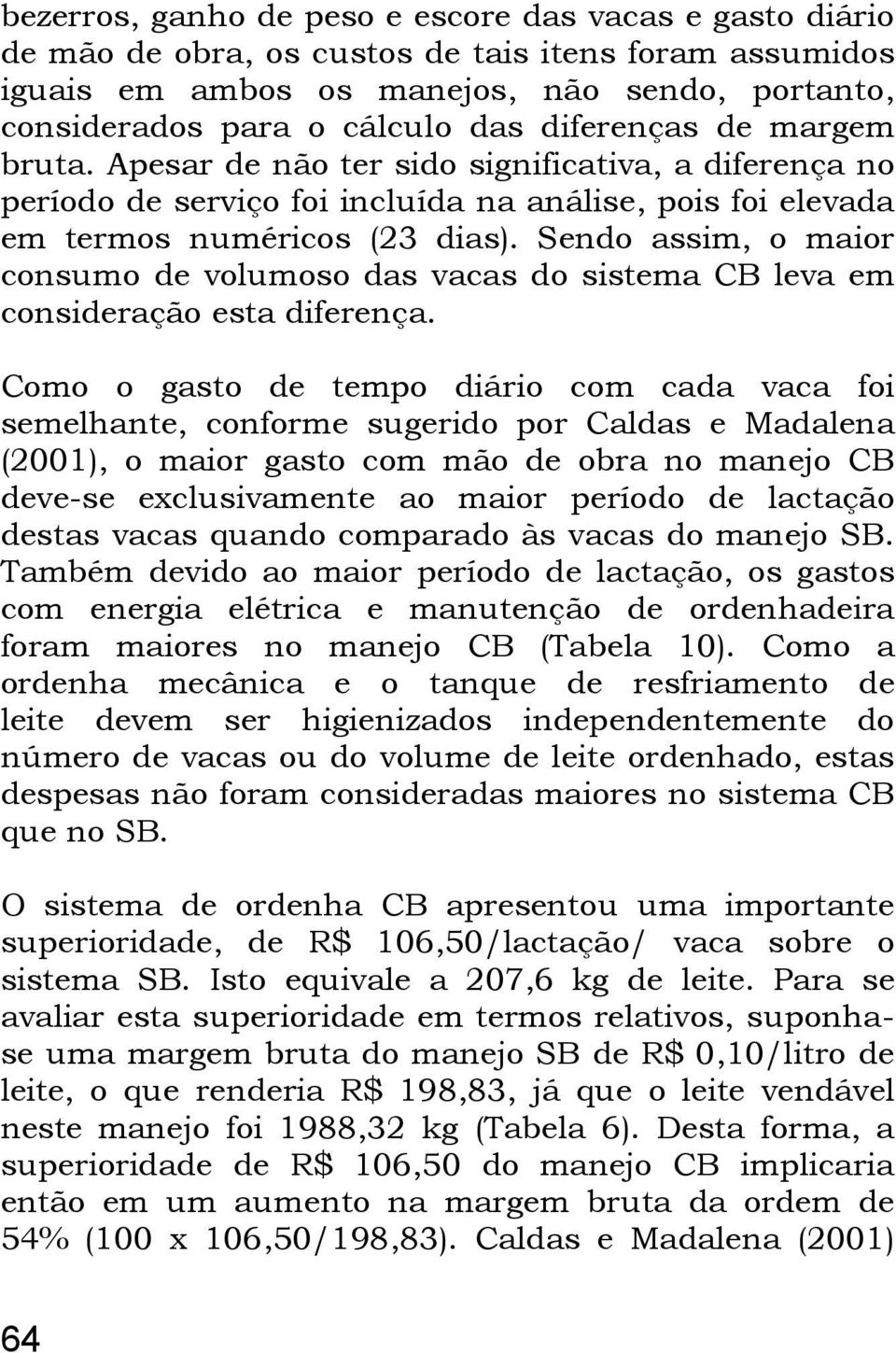 Sendo assim, o maior consumo de volumoso das vacas do sistema CB leva em consideração esta diferença.