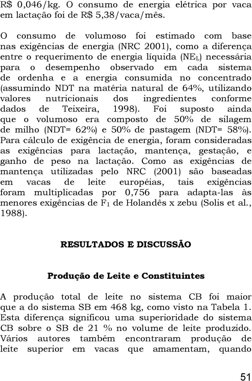 sistema de ordenha e a energia consumida no concentrado (assumindo NDT na matéria natural de 64%, utilizando valores nutricionais dos ingredientes conforme dados de Teixeira, 1998).