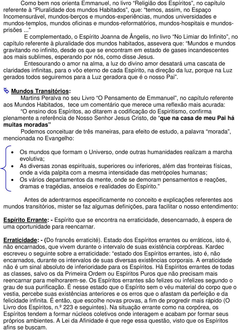 .. E complementado, o Espírito Joanna de Ângelis, no livro No Limiar do Infinito, no capítulo referente à pluralidade dos mundos habitados, assevera que: Mundos e mundos gravitando no infinito, desde