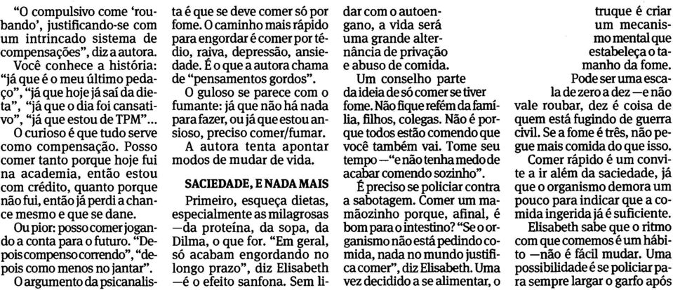 Posso comer tanto porque hoje fui na academia, entgo estou com crhdito, quanto porque ngo fui, entgo j5 perdi a chance mesmo e que se dane. Ou pior: posso comer jogando a conta para o futuro.