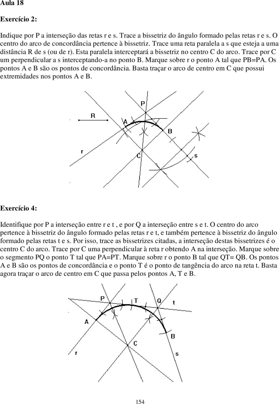 Marque sobre r o ponto A tal que PB=PA. Os pontos A e B são os pontos de concordância. Basta traçar o arco de centro em C que possui extremidades nos pontos A e B.